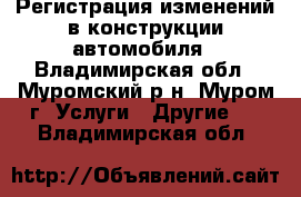 Регистрация изменений в конструкции автомобиля - Владимирская обл., Муромский р-н, Муром г. Услуги » Другие   . Владимирская обл.